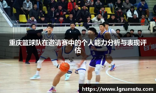 重庆篮球队在邀请赛中的个人能力分析与表现评估